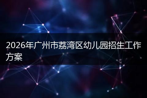 2026年广州市荔湾区幼儿园招生工作方案