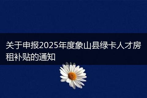 关于申报2025年度象山县绿卡人才房租补贴的通知