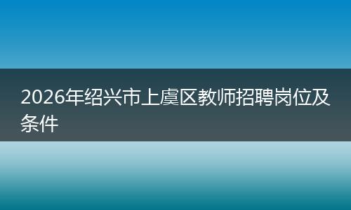 2026年绍兴市上虞区教师招聘岗位及条件