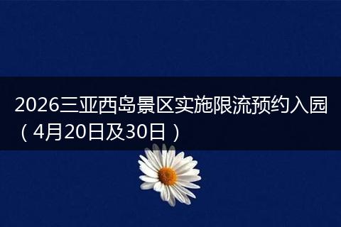 2026三亚西岛景区实施限流预约入园（4月20日及30日）