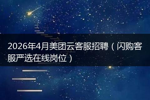 2026年4月美团云客服招聘（闪购客服严选在线岗位）