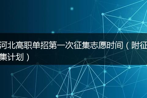 河北高职单招第一次征集志愿时间（附征集计划）