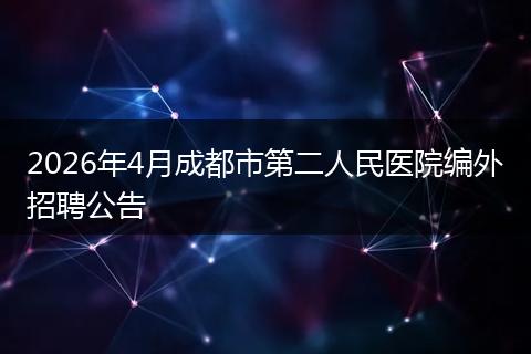 2026年4月成都市第二人民医院编外招聘公告