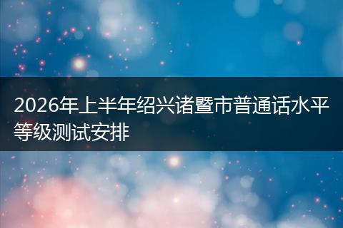2026年上半年绍兴诸暨市普通话水平等级测试安排