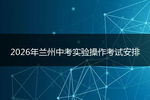 2026年兰州中考实验操作考试安排