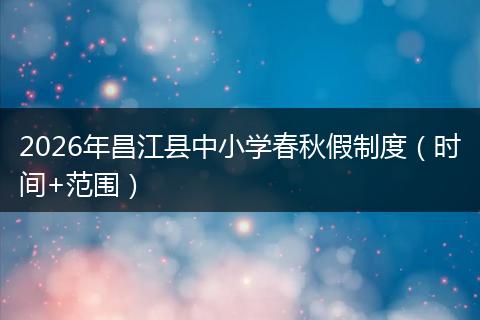 2026年昌江县中小学春秋假制度（时间+范围）