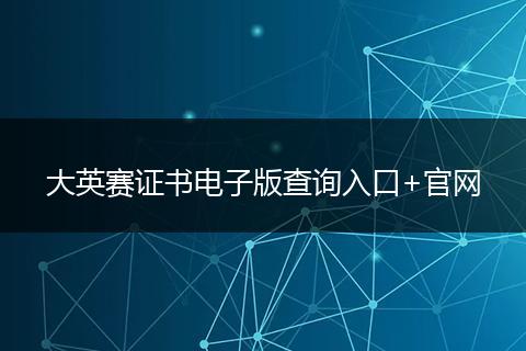 大英赛证书电子版查询入口+官网