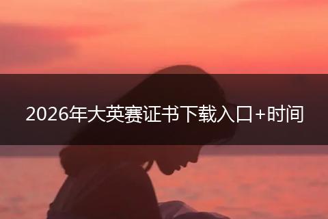 2026年大英赛证书下载入口+时间