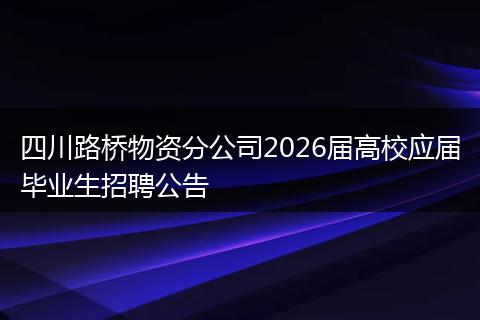 四川路桥物资分公司2026届高校应届毕业生招聘公告