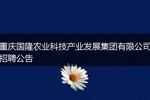 重庆国隆农业科技产业发展集团有限公司招聘公告