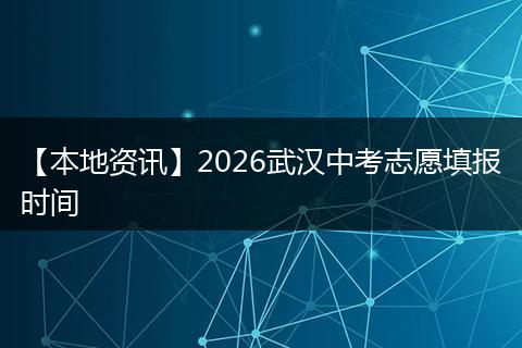 【本地资讯】2026武汉中考志愿填报时间
