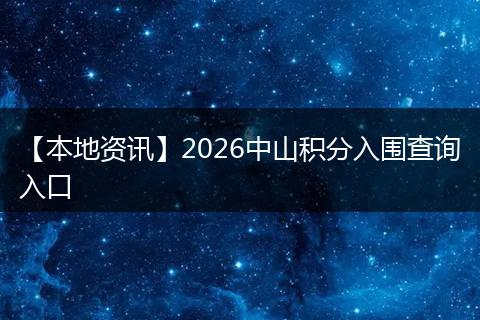 【本地资讯】2026中山积分入围查询入口