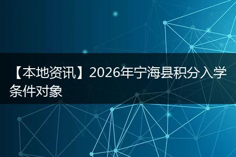 【本地资讯】2026年宁海县积分入学条件对象
