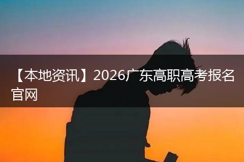 【本地资讯】2026广东高职高考报名官网