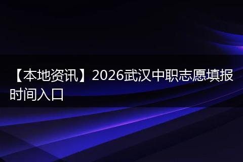 【本地资讯】2026武汉中职志愿填报时间入口
