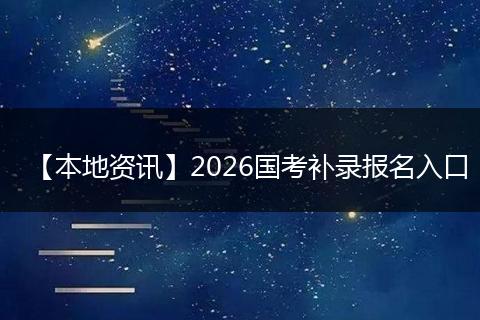 【本地资讯】2026国考补录报名入口