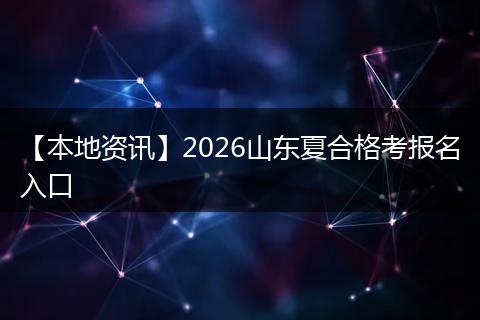 【本地资讯】2026山东夏合格考报名入口