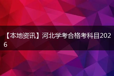 【本地资讯】河北学考合格考科目2026