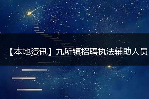 【本地资讯】九所镇招聘执法辅助人员