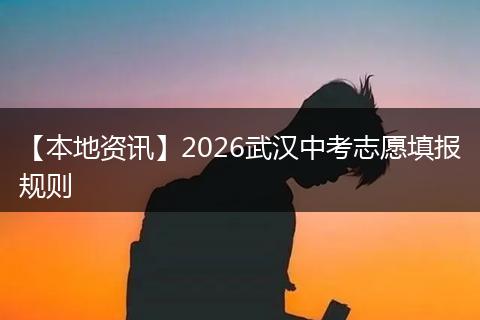 【本地资讯】2026武汉中考志愿填报规则