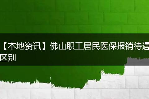 【本地资讯】佛山职工居民医保报销待遇区别