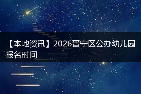【本地资讯】2026晋宁区公办幼儿园报名时间