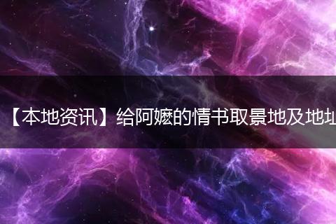 【本地资讯】给阿嬷的情书取景地及地址