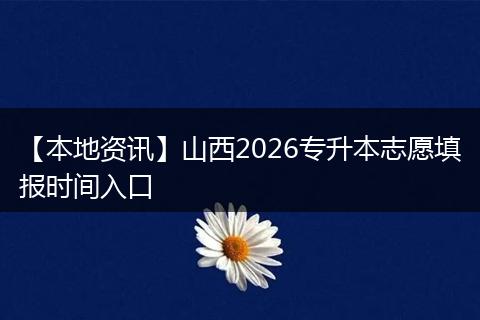 【本地资讯】山西2026专升本志愿填报时间入口
