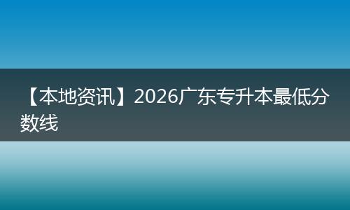 【本地资讯】2026广东专升本最低分数线