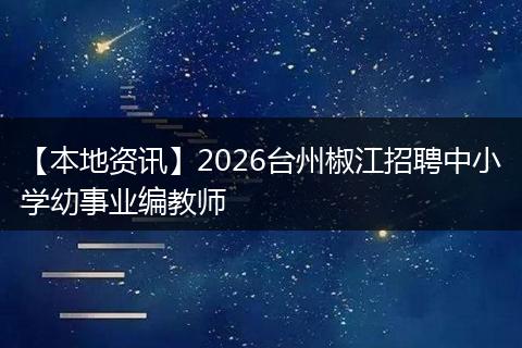 【本地资讯】2026台州椒江招聘中小学幼事业编教师