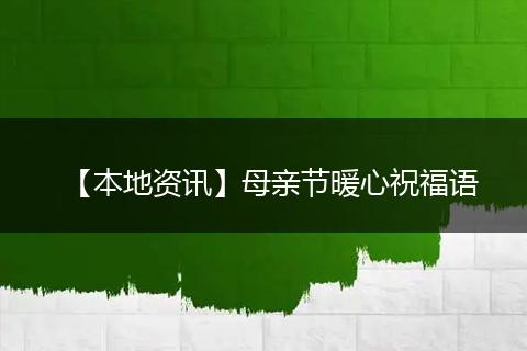 【本地资讯】母亲节暖心祝福语
