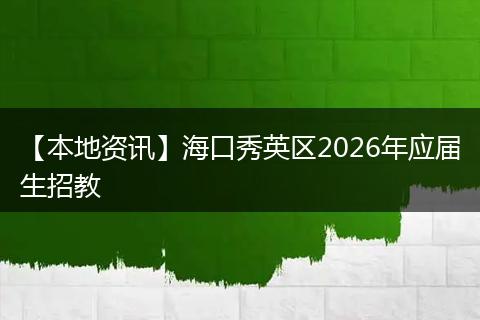 【本地资讯】海口秀英区2026年应届生招教