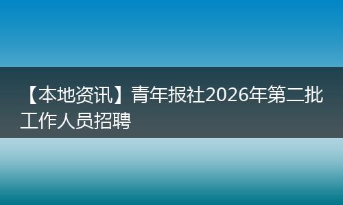 【本地资讯】青年报社2026年第二批工作人员招聘