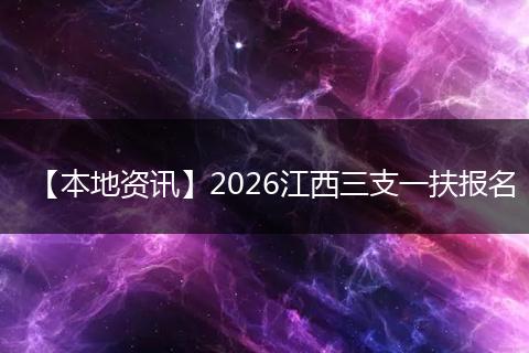 【本地资讯】2026江西三支一扶报名