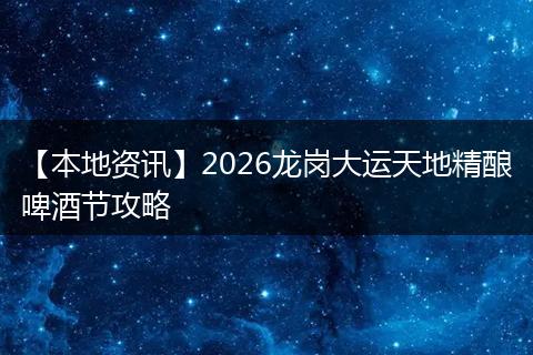 【本地资讯】2026龙岗大运天地精酿啤酒节攻略