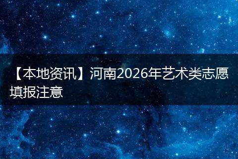 【本地资讯】河南2026年艺术类志愿填报注意