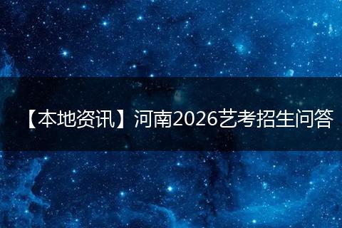 【本地资讯】河南2026艺考招生问答