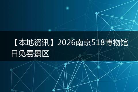 【本地资讯】2026南京518博物馆日免费景区