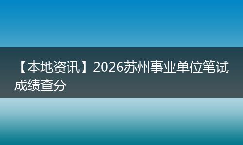 【本地资讯】2026苏州事业单位笔试成绩查分