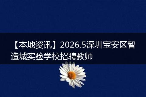 【本地资讯】2026.5深圳宝安区智造城实验学校招聘教师