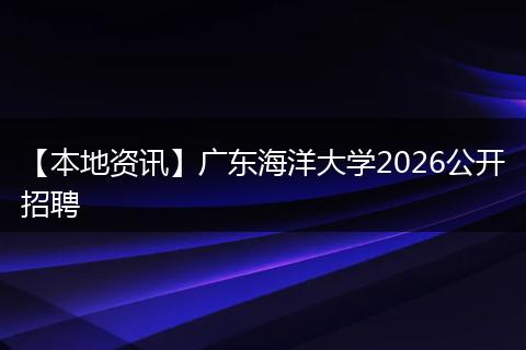 【本地资讯】广东海洋大学2026公开招聘