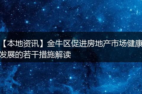 【本地资讯】金牛区促进房地产市场健康发展的若干措施解读