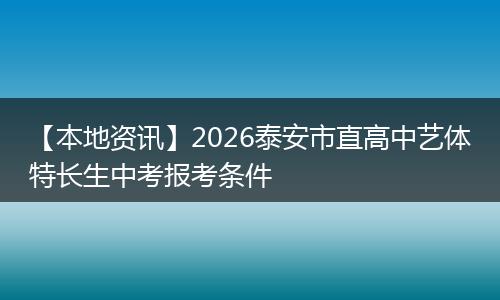【本地资讯】2026泰安市直高中艺体特长生中考报考条件