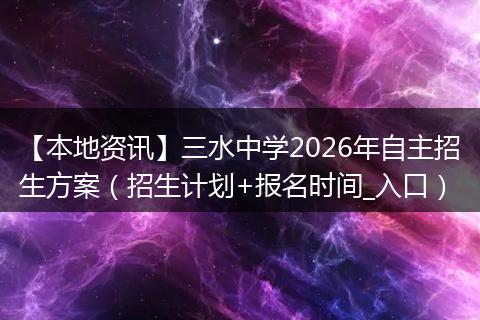 【本地资讯】三水中学2026年自主招生方案（招生计划+报名时间_入口）