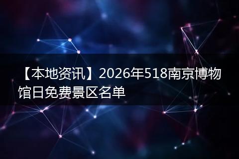 【本地资讯】2026年518南京博物馆日免费景区名单