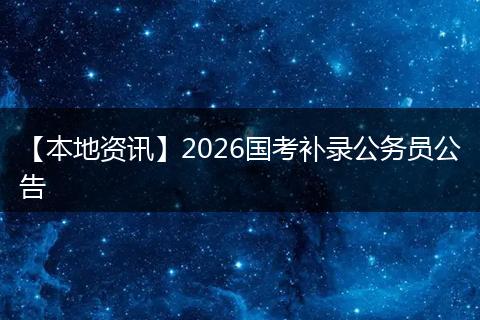 【本地资讯】2026国考补录公务员公告
