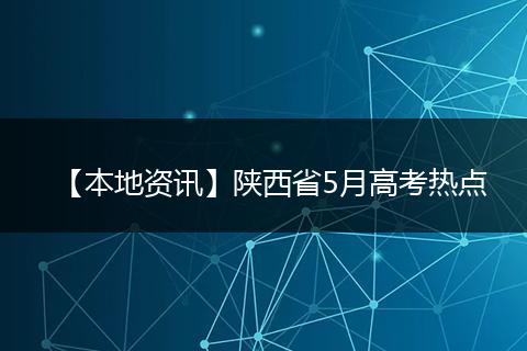 【本地资讯】陕西省5月高考热点