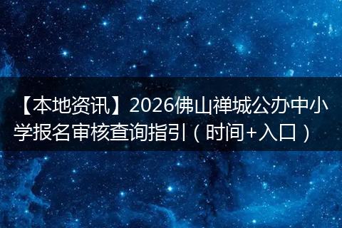 【本地资讯】2026佛山禅城公办中小学报名审核查询指引（时间+入口）