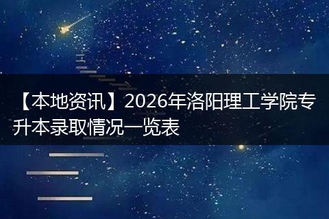 【本地资讯】2026年洛阳理工学院专升本录取情况一览表