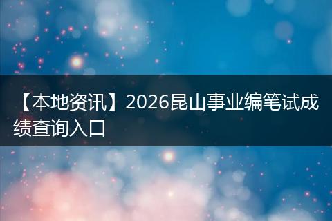 【本地资讯】2026昆山事业编笔试成绩查询入口